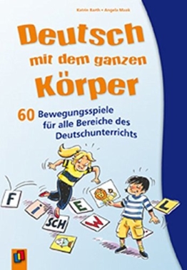 Deutsch mit dem ganzen Körper: 60 Bewegungsspiele für alle Bereiche des Deutschunterrichts -