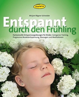 Entspannt durch den Frühling: Fantasievolle Entspannungs-übungen für Kinder: Autogenes Training, Progressive Muskelentspannung, Massagen und Meditationen (Praxisbücher für den pädagogischen Alltag) -