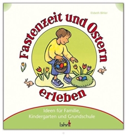 Mit Kindern Fastenzeit und Ostern erleben: Ideen für Familie, Kindergarten und Grundschule -